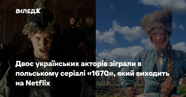 Українські актори з’явилися в польському серіалі Netflix «1670».